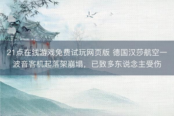 21点在线游戏免费试玩网页版 德国汉莎航空一波音客机起落架崩塌,已致多东说念主受伤