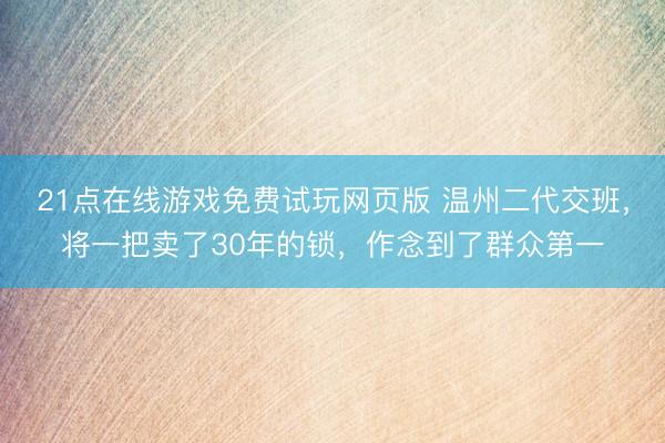 21点在线游戏免费试玩网页版 温州二代交班，将一把卖了30年的锁，作念到了群众第一