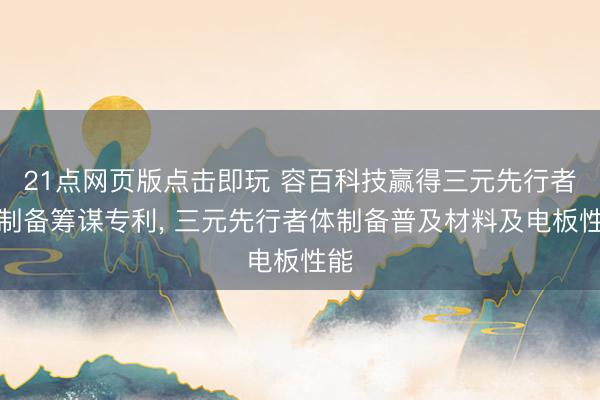 21点网页版点击即玩 容百科技赢得三元先行者体制备筹谋专利, 三元先行者体制备普及材料及电板性能
