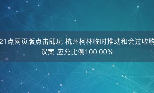 21点网页版点击即玩 杭州柯林临时推动和会过收购议案 应允比例100.00%