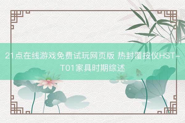 21点在线游戏免费试玩网页版 热封覆按仪HST-T01家具时期综述