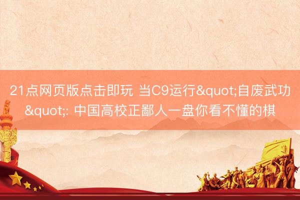 21点网页版点击即玩 当C9运行"自废武功": 中国高校正鄙人一盘你看不懂的棋