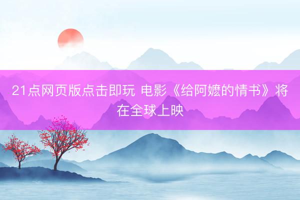 21点网页版点击即玩 电影《给阿嬷的情书》将在全球上映
