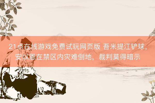 21点在线游戏免费试玩网页版 吾米提江铲球，安以