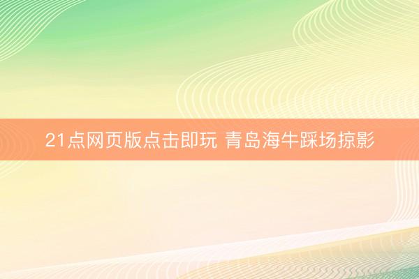 21点网页版点击即玩 青岛海牛踩场掠影
